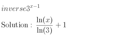 The inverse of 3^{x-1} is (ln(x))/(ln(3))+1